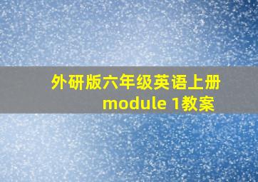 外研版六年级英语上册module 1教案